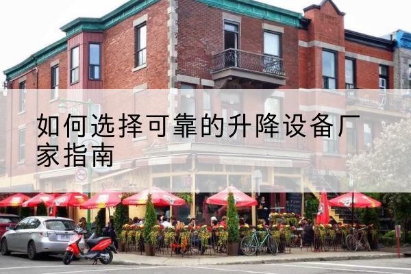 邱县电动升降机厂家-如何选择可靠的升降设备厂家指南