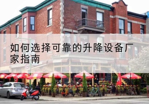 邱县电动升降机厂家-如何选择可靠的升降设备厂家指南